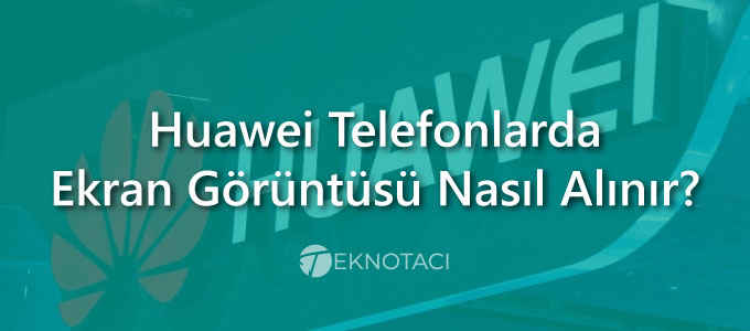 Huawei Ekran Görüntüsü Nasıl Alınır